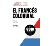 El francés coloquial (LAROUSSE - Lengua Francesa - Manuales prácticos)