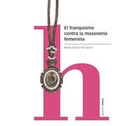 El franquismo contra la masonería femenina (Estudios)