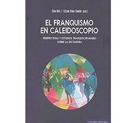 El franquismo en caleidoscopio: Perspectivas y estudios transdisciplinares sobre la dictadura