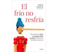 El frío no resfría: Descubre los mitos y verdades sobre la salud y libérate de las falsas creencias (Bienestar, salud y vida sana)
