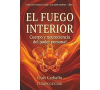 El fuefo interior: Cuerpo y neuropsicología del poder personal (Colección Cuerpo Lúcido- Los 7 centrros de la Sabiduría a la Neurociencia)