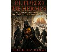 EL FUEGO DE HERMES: EL CORPUS HERMETICUM Y EL MANUSCRITO PERDIDO DE FLORENCIA