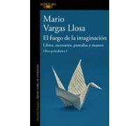 El fuego de la imaginación: Libros, escenarios, pantallas y museos (Obra periodística Vargas Llosa I): Obra periodística I (Hispánica)