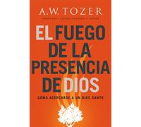 El Fuego de la Presencia de Dios: Cómo Acercarse a Un Dios Santo (Spanish Language Edition, Fire of God's Presence (Spanish))