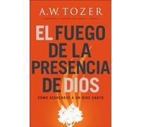 El fuego de la presencia de Dios/ The Fire of God's Presence: Cómo acercarse a un Dios santo/ DraWing Near to a Holy God
