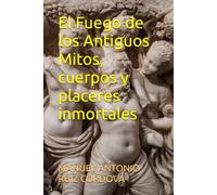 El Fuego de los Antiguos Mitos, cuerpos y placeres inmortales