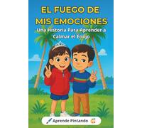 EL FUEGO DE MIS EMOCIONES: Una Historia Para Aprender A Calmar el enojo