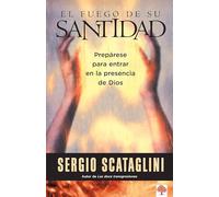 El fuego de su santidad / The Fire of His Holiness: Prepare Yourself to Enter Go d's Presence: Preparese Para Entrar En LA Presencia De Dios