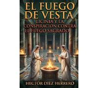 EL FUEGO DE VESTA: LICINIA Y LA CONSPIRACIÓN CONTRA EL FUEGO SAGRADO