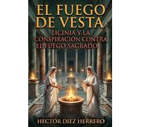 EL FUEGO DE VESTA: LICINIA Y LA CONSPIRACIÓN CONTRA EL FUEGO SAGRADO