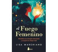 El fuego femenino: Reivindica tus energías silenciadas y recupera tu chispa vital
