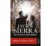 El fuego invisible (Premio Planeta 2017) | Javier Sierra