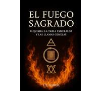 EL FUEGO SAGRADO: ALQUIMIA, LA TABLA ESMERALDA Y LAS LLAMAS GEMELAS