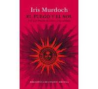 El fuego y el sol | Iris Murdoch