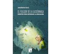 El Fulgor De La Luciérnaga: Cuentos para repensar la educación: 40 (Fuera de Colección)