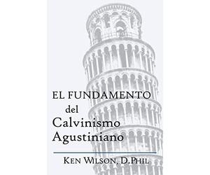 El Fundamento del Calvinismo Agustiniano