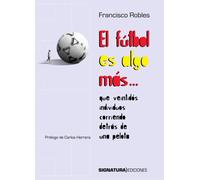 El Fútbol Es Algo Más...: Que Veintidos Individuos Corriendo Detras de Una Pelota (varios)