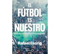 El fútbol es nuestro: Grandes historias del fútbol pequeño (Deportes)