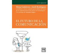 El Futuro Comunicación: Elena Guti(c)Rrez Y Jordi Rodr-Guez Coordinan a Nueve Expertos Para Definir Los Retos de la Comunicaci3n En La Nueva Era Tecnol3gica (acción empresarial)