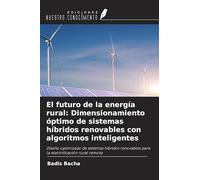 El futuro de la energía rural: Dimensionamiento óptimo de sistemas híbridos renovables con algoritmos inteligentes: Diseño optimizado de sistemas ... para la electrificación rural remota