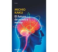El futuro de nuestra mente: El reto científico para entender, mejorar, y fortalecer nuestra mente (Ensayo | Ciencia)