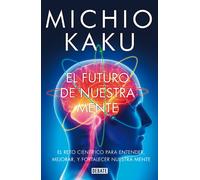 El futuro de nuestra mente / The Future of the Mind: El reto científico para entender, mejorar, y fortalecer nuestra mente (Ciencia y Tecnología)