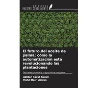 El futuro del aceite de palma: cómo la automatización está revolucionando las plantaciones: Del trabajo manual a la agricultura inteligente