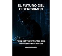 El futuro del cibercrimen: Perspectivas brillantes para la industria más oscura