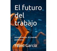 El futuro del trabajo: Automatización, IA y nuevas profesiones