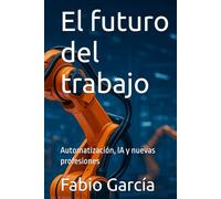 El futuro del trabajo: Automatización, IA y nuevas profesiones