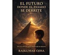 EL FUTURO DONDE EL PASADO SE DERRITE: Una historia nacida del futuro sobre el colapso de la civilización y lo que permanece oculto