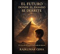 EL FUTURO DONDE EL PASADO SE DERRITE: Una historia nacida del futuro sobre el colapso de la civilización y lo que permanece oculto