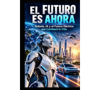 EL FUTURO ES AHORA: Robots, IA y el Futuro Eléctrico que Cambiará tu Vida