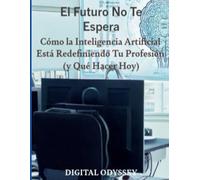 El Futuro No Te Espera: Cómo la Inteligencia Artificial Está Redefiniendo Tu Profesión (y Qué Hacer Hoy) (Clientes Todos los Días: El Manual de ... Vender y Crecer (Aunque Empieces desde Cero))