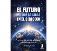 El futuro que nos aguarda en el siglo XXI: Situación actual y futuro de la humanidad (Alfar Universidad)