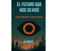 El Futuro Que Nos Olvidó: Cuentos de mundos rotos y verdades torcidas-