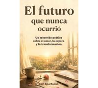 El futuro que nunca ocurrió: Un recorrido poético sobre el amor, la espera y la transformación