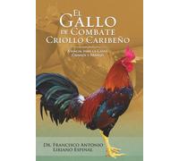 El Gallo de Combate Criollo Caribeño: Manual para la Casta, Crianza y manejo