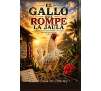El gallo que rompe la jaula: La historia de un gallo, un hombre y una verdad que nadie pudo encerrar