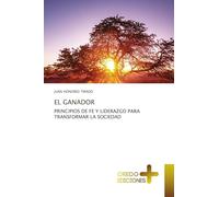 EL GANADOR: PRINCIPIOS DE FE Y LIDERAZGO PARA TRANSFORMAR LA SOCIEDAD