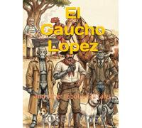 El Gaucho Lopez: and other robotic tall tales (El Gaucho López & Friends: A Bilingual Series)