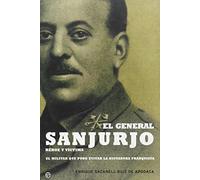 El General Sanjurjo Heroe Y Victima: El Militar Que Pudo Evitar La Dic