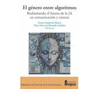 El género entre algoritmos. Rediseñando el futuro de la IA en comunicación y ciencia.: 197 (Biblioteca de Ciencias de la Comunicación)
