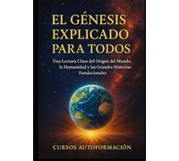 El Génesis Explicado para Todos: Una Lectura Clara del Origen del Mundo, la Humanidad y las Grandes Historias Fundacionales (Textos Ocultos y Sagrados Explicados para Todos)