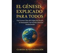 El Génesis Explicado para Todos: Una Lectura Clara del Origen del Mundo, la Humanidad y las Grandes Historias Fundacionales (Textos Ocultos y Sagrados Explicados para Todos)