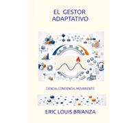 EL GESTOR ADAPTATIVO ciencia, conciencia y movimiento: Una obra para quienes gestionan en un mundo que cambia