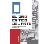 El giro crítico del arte: Perspectivas sobre creatividad y contestación: 21 (Autores, Textos y Temas. Teoría e Historia de las Artes)