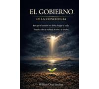 EL GOBIERNO DE LA CONCIENCIA.: Por qué el corazón no debe dirigir tu vida: Tratado sobre la realidad, el valor y la siembra.