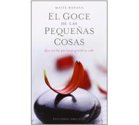 El goce de las pequeñas cosas: que son los que hacen grande tu vida (METAFÍSICA Y ESPIRITUALIDAD)