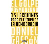 El golpe posmoderno: 15 lecciones para el futuro de la democracia (Política)